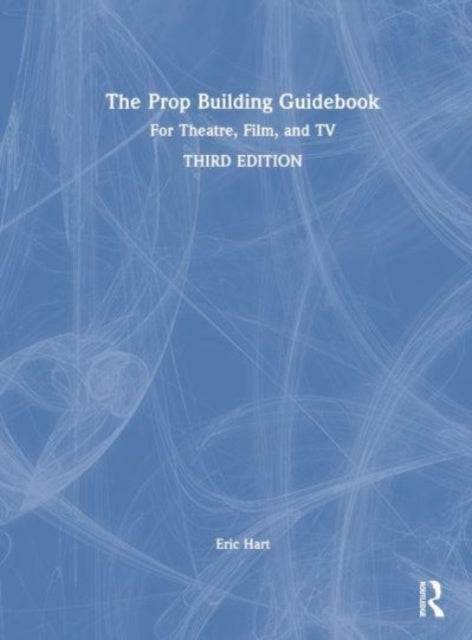 The Prop Building Guidebook: For Theatre, Film, and TV