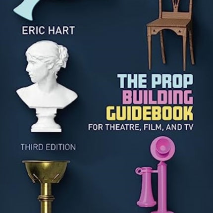 The Prop Building Guidebook: For Theatre, Film, and TV