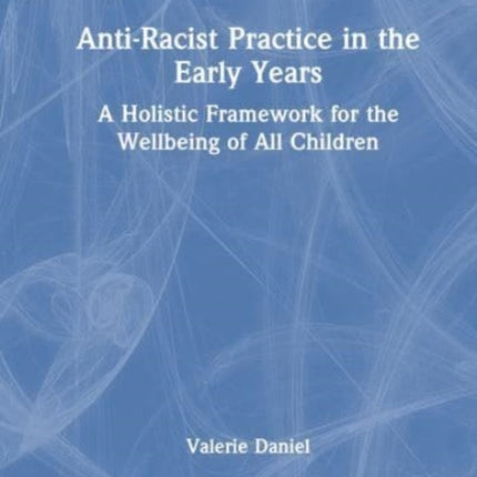 Anti-Racist Practice in the Early Years: A Holistic Framework for the Wellbeing of All Children