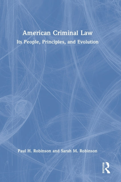 American Criminal Law: Its People, Principles, and Evolution