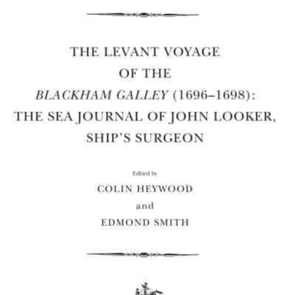 The Levant Voyage of the Blackham Galley (1696 – 1698): The Sea Journal of John Looker, Ship’s Surgeon