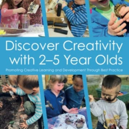 Discover Creativity with 2-5 Year Olds: Promoting Creative Learning and Development Through Best Practice