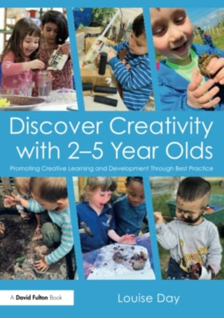 Discover Creativity with 2-5 Year Olds: Promoting Creative Learning and Development Through Best Practice