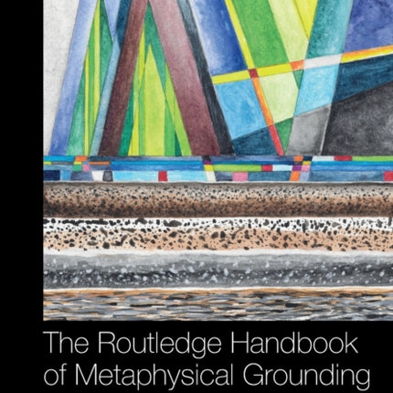 The Routledge Handbook of Metaphysical Grounding