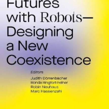 Meaningful Futures with Robots: Designing a New Coexistence