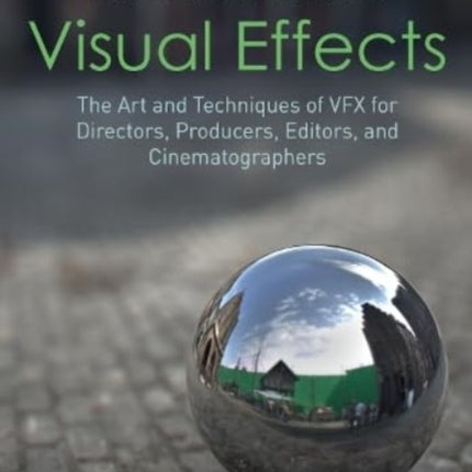 The Filmmaker's Guide to Visual Effects: The Art and Techniques of VFX for Directors, Producers, Editors and Cinematographers