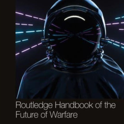 Routledge Handbook of the Future of Warfare