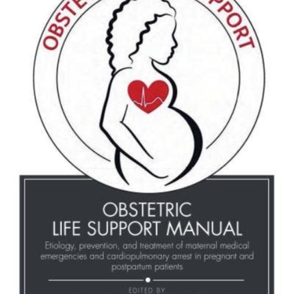 Obstetric Life Support Manual: Etiology, prevention, and treatment of maternal medical emergencies and cardiopulmonary arrest in pregnant and postpartum patients