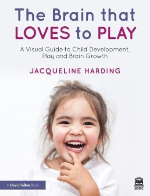 The Brain that Loves to Play: A Visual Guide to Child Development, Play, and Brain Growth