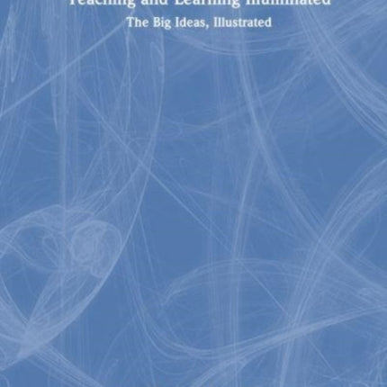 Teaching & Learning Illuminated: The Big Ideas, Illustrated