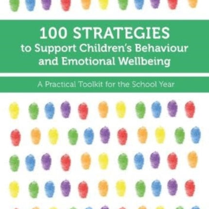 100 Strategies to Support Children’s Behaviour and Emotional Wellbeing: A Practical Toolkit for the School Year