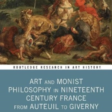 Art and Monist Philosophy in Nineteenth Century France From Auteuil to Giverny