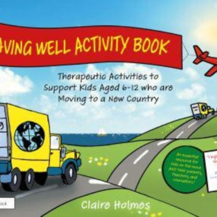 Leaving Well Activity Book: Therapeutic Activities to Support Kids Aged 6-12 who are Moving to a New Country