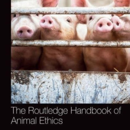 The Routledge Handbook of Animal Ethics