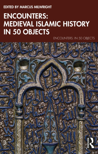 Encounters Medieval Islamic History in 50 Objects