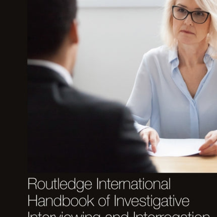 Routledge International Handbook of Investigative Interviewing and Interrogation