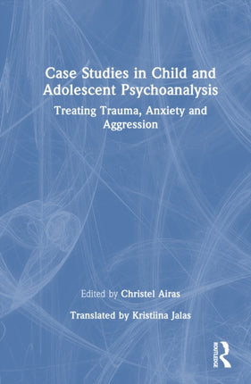 Case Studies in Child and Adolescent Psychoanalysis