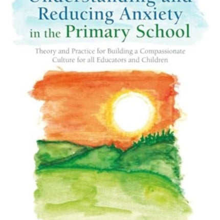 Understanding and Reducing Anxiety in the Primary School