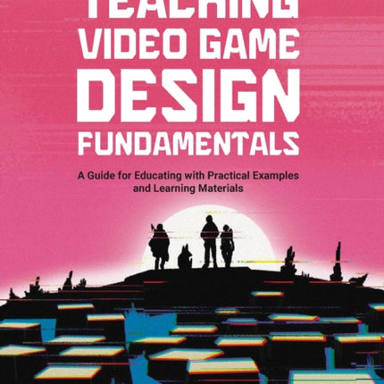 Teaching Video Game Design Fundamentals