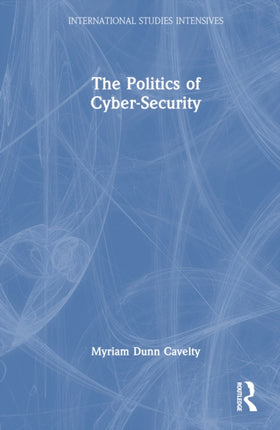 The Politics of CyberSecurity