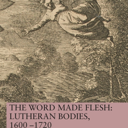 The Word Made Flesh Lutheran Bodies 1600 â1720