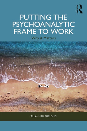 Putting the Psychoanalytic Frame to Work