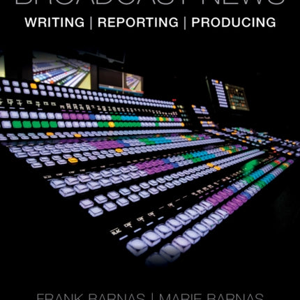 Broadcast News Writing Reporting and Producing