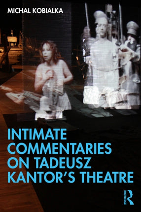Intimate Commentaries on Tadeusz Kantors Theatre