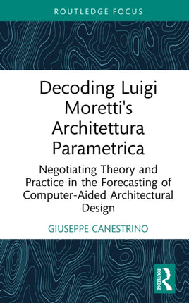 Decoding Luigi Morettis Architettura Parametrica