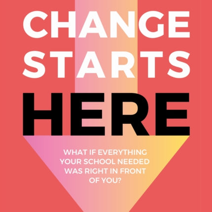 Change Starts Here What if Everything Your School