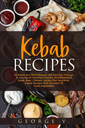 Kebab Recipes 25 Kebab Recipes will take you through a journey of flavorful colorful and marinated steak