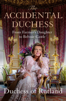 The Accidental Duchess: From Farmer's Daughter to Belvoir Castle