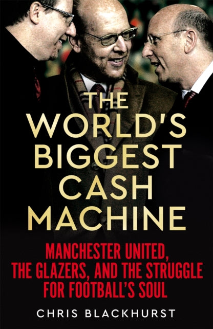 The World's Biggest Cash Machine: Manchester United, the Glazers, and the Struggle for Football's Soul