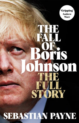 The Fall of Boris Johnson: The Award-Winning, Explosive Account of the PM's Final Days