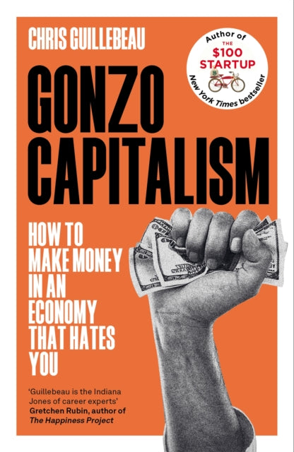 Gonzo Capitalism: How to Make Money in an Economy that Hates You