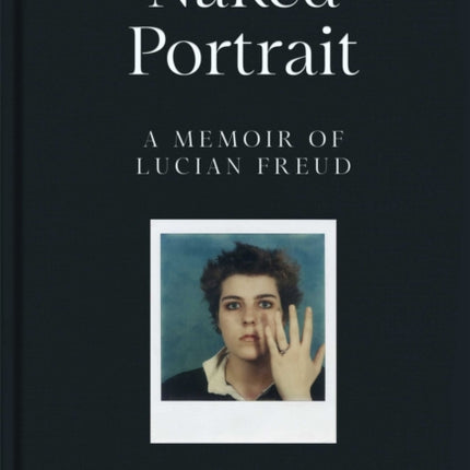 Naked Portrait A Memoir of Lucian Freud