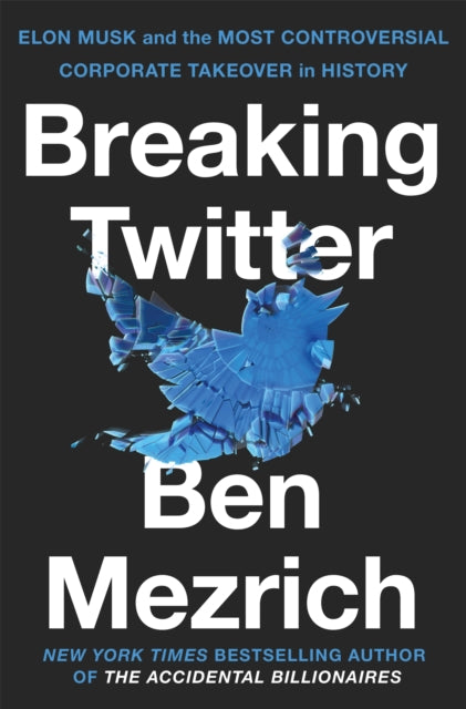 Breaking Twitter: Elon Musk and the Most Controversial Corporate Takeover in History