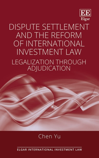 Dispute Settlement and the Reform of International Investment Law: Legalization through Adjudication