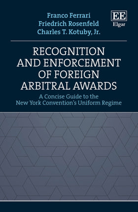 Recognition and Enforcement of Foreign Arbitral Awards: A Concise Guide to the New York Convention's Uniform Regime