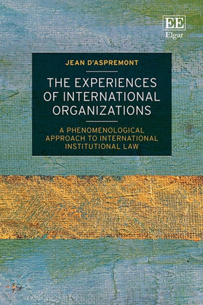 The Experiences of International Organizations: A Phenomenological Approach to International Institutional Law