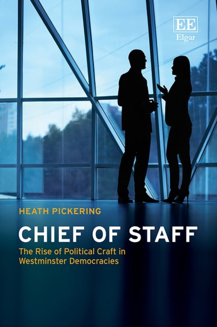 Chief of Staff  The Rise of Political Craft in Westminster Democracies
