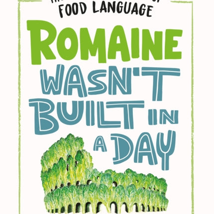 Romaine Wasn't Built in a Day: The Delightful History of Food Language