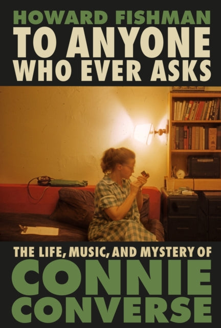 To Anyone Who Ever Asks: The Life, Music, and Mystery of Connie Converse: 1 of Pitchfork's 10 Best Music Books of 2023