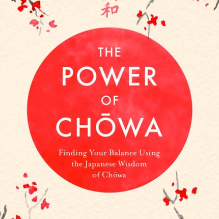 The Power of Chowa: Finding Your Balance Using the Japanese Wisdom of Chowa