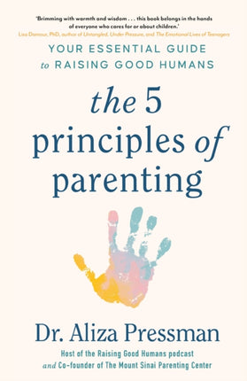 The 5 Principles of Parenting: Your Essential Guide to Raising Good Humans