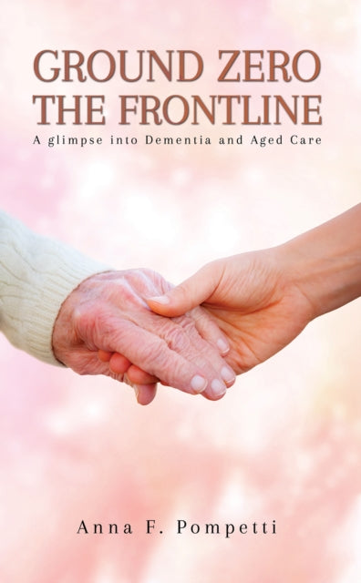 Ground Zero - The Frontline: A glimpse into Dementia and Aged Care