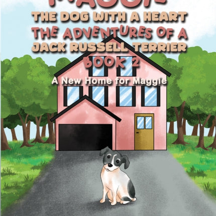 Maggie, the Dog with a Heart: The Adventures of a Jack Russell Terrier, Book 2: A New Home for Maggie