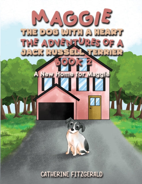 Maggie, the Dog with a Heart: The Adventures of a Jack Russell Terrier, Book 2: A New Home for Maggie