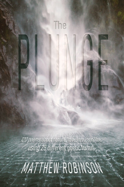 The Plunge: 120 poems about nature, love, loss, and life, using 28 different poetic forms