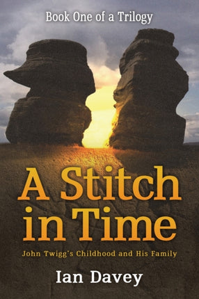 Book One of a Trilogy - A Stitch in Time: John Twigg's Childhood and His Family